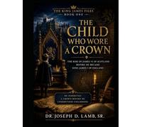 THE CHILD WHO WORE A CROWN: The Rise of James VI of Scotland Before He Became King James I of England (THE KING JAMES FILES)