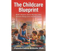 The Childcare Blueprint: Build a Purpose-Driven Business That Nurtures Young Lives and Your Future