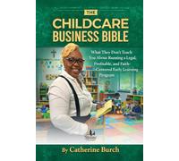 The Childcare Business Bible: What They Don't Teach You About Running a Legal, Profitable, and Faith-Centered Early Learning Program