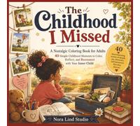 The Childhood I Missed - A Nostalgic Coloring Book for Adults: 40 Simple Childhood Moments to Color, Reflect, and Reconnect with Your Inner Child