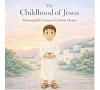 The Childhood of Jesus: Meaningful Lessons for Little Hearts (Children of the Bible)