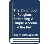 The Childhood of Religions: Embracing A Simple Account of the Birth and Growth of Myths and Legends,