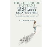 The Childhood Patterns That Quietly Shape Adult Relationships: Why the Ways You Learned to Survive Still Influence the Way You Live and Love (The Hidden Patterns of the Mind)