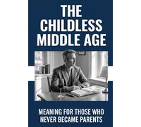 The Childless Middle Age: Meaning for Those Who Never Became Parents