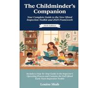 The Childminder’s Companion Your Complete Guide to the New Ofsted Inspection Toolkit and 2025 Framework: 2026 Edition Includes a Step-by-Step Guide to ... Full Ofsted Early Years Inspection Toolkit