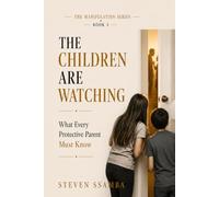 The Children Are Watching: What Every Protective Parent Must Know (The Manipulation Series)
