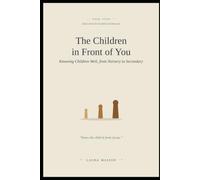 The Children in Front of You: Knowing Children Well, from Nursery to Secondary (Advice from the Frontline of Education)