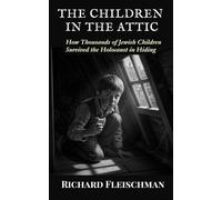 The Children in the Attic: How Thousands of Jewish Children Survived the Holocaust in Hiding