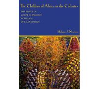 The Children of Africa in the Colonies: Free People of Color in Barbados in the Age of Emancipation (Antislavery, Abolition, and the Atlantic World)