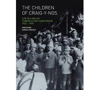The Children of Craig-Y-Nos: Life in a Welsh Tuberculosis Sanatorium, 1922-1959