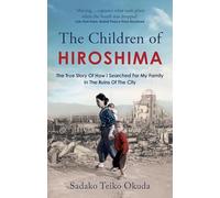 The Children of Hiroshima: The True Story Of How I Searched For My Family In The Ruins Of The City