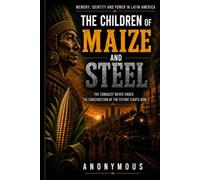 The Children of Maize and Steel: A historical and cultural exploration of memory, identity, power, and the forces that continue to shape Latin America.