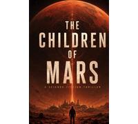 The Children of Mars: A Science Fiction Thriller: 1 (The Mars Convergence Saga)