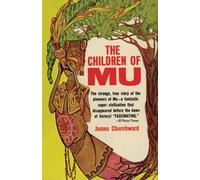 The Children of Mu: The Strange True Story of the Pioneers of Mu - A Fantastic Supercivilization that Disappeared Before the Dawn of History