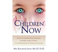 The Children of Now: Crystalline Children Indigo Children Star Kids Angels on Earth and the Phenomenon of Transitional Children