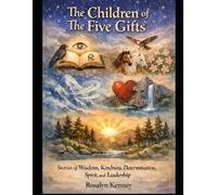 The Children of The Five Gifts: Stories of wisdom, Kindness, Determination, Spirit, & Leadership