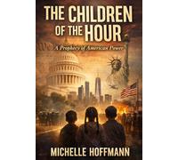 THE CHILDREN OF THE HOUR: A PROPHECY OF AMERICAN POWER (The Hour Trilogy)