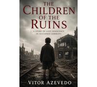 The Children of the Ruins: A Story of Lost Innocence in Occupied Germany (Echoes of War: Stories of Resistance, Survival, and Hope in WWII)