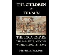 The Children of the Sun: The Inca Empire, the Sapa Inca, and the World’s Longest Road