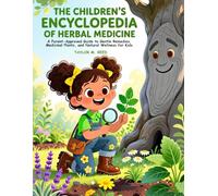 THE CHILDREN’S ENCYCLOPEDIA OF HERBAL MEDICINE: A Parent-Approved Guide to Gentle Remedies, Medicinal Plants, and Natural Wellness for Kids