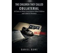 The Children They Called Collateral: 10 Cases in Which Governments Killed Children and Called It Necessary (The Buried Record)
