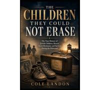The Children They Could Not Erase: The True History of Jewish Children, Rescue, Secret Resistance, and Survival During the Holocaust