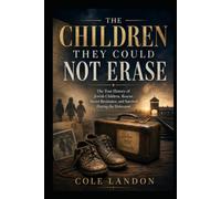 The Children They Could Not Erase: The True History of Jewish Children, Rescue, Secret Resistance, and Survival During the Holocaust