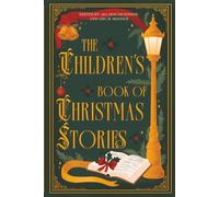 The Children's Book of Christmas Stories: Classic Holiday Tales by Charles Dickens, Hans Christian Andersen, and Others (Illustrated Collector's Edition)