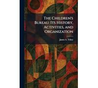 The Children's Bureau: Its History, Activities, and Organization