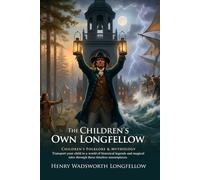 The Children's Own Longfellow: Legendary Tales of Courage in Melodic Verse: Classic American Poetry for Kids - Illustrated with Biography and Commentary