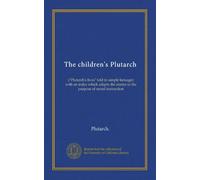 The children's Plutarch: ("Plutarch's lives" told in simple lanuage) with an index which adapts the stories to the purpose of moral instruction