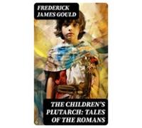 The Childrens Plutarch: Tales Of The Romans (ebook)
