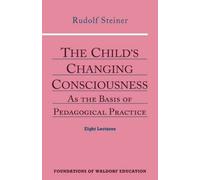 [[The Child's Changing Consciousness: As the Basis of Pedagogical Practice (Foundations of Waldorf Education)]] [By: Steiner, Rudolf] [September, 1996]