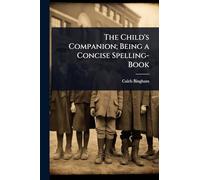 The Child's Companion; Being a Concise Spelling-Book