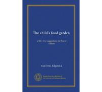 The child's food garden: with a few suggestions for flower culture