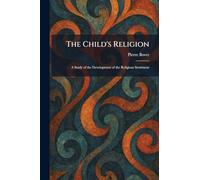 The Child's Religion: A Study of the Development of the Religious Sentiment