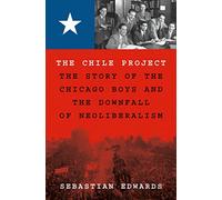 The Chile Project: The Story of the Chicago Boys and the Downfall of Neoliberalism
