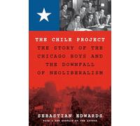 The Chile Project: The Story of the Chicago Boys and the Downfall of Neoliberalism