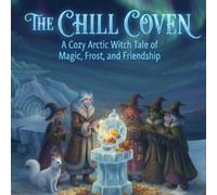 The Chill Coven: A Cozy Arctic Witch Tale of Magic, Frost, and Friendship