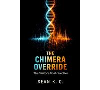 The Chimera Override: The Visitor's final directive (The Chimera Sequence)