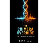 The Chimera Override: The Visitor's final directive (The Chimera Sequence)