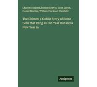 The Chimes: a Goblin Story of Some Bells that Rang an Old Year Out and a New Year in