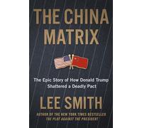 The China Matrix: The Epic Story of How Donald Trump Shattered a Deadly Pact