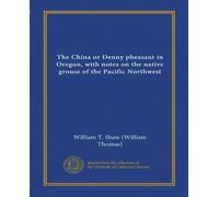 The China or Denny pheasant in Oregon, with notes on the native grouse of the Pacific Northwest