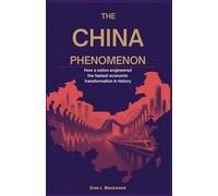 The China Phenomenon: How a Nation Engineered the Fastest Economic Transformation in History