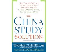 The China Study Solution: The Simple Way to Lose Weight and Reverse Illness, Using a Whole-Food, Plant-Based Diet