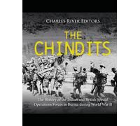 The Chindits: The History of the Indian and British Special Operations Forces in Burma during World War II