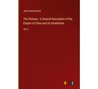The Chinese : A General Description of the Empire of China and Its Inhabitants: Vol. 2