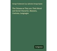 The Chinese as They are: Their Moral and Social Character, Manners, Customs, Languages