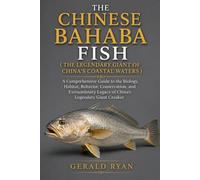 THE CHINESE BAHABA FISH ( THE LEGENDARY GIANT OF CHINA’S COASTAL WATERS ): A Comprehensive Guide to the Biology, Habitat, Behavior, Conservation, and ... Legacy of China’s Legendary Giant Croaker